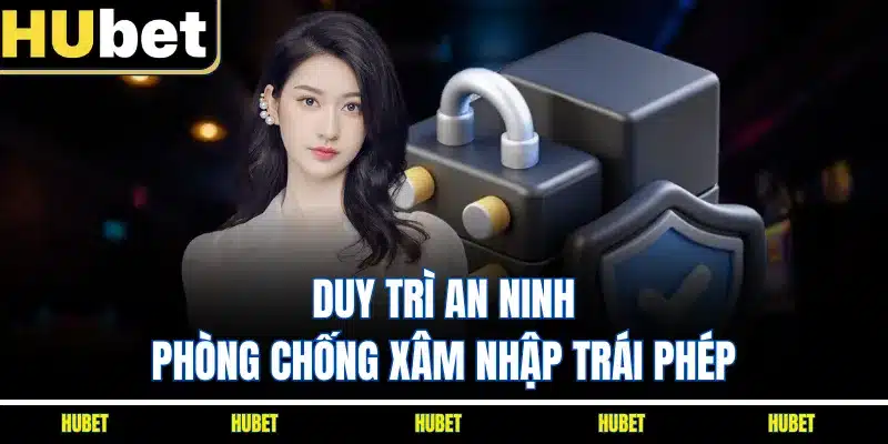 Duy trì an ninh, phòng chống xâm nhập trái phép