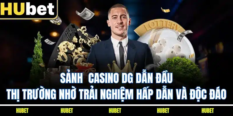 Sảnh  casino DG dẫn đầu thị trường nhờ trải nghiệm hấp dẫn và độc đáo